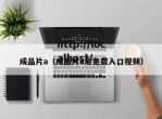 成品片a（成品片a尼免费入口视频）