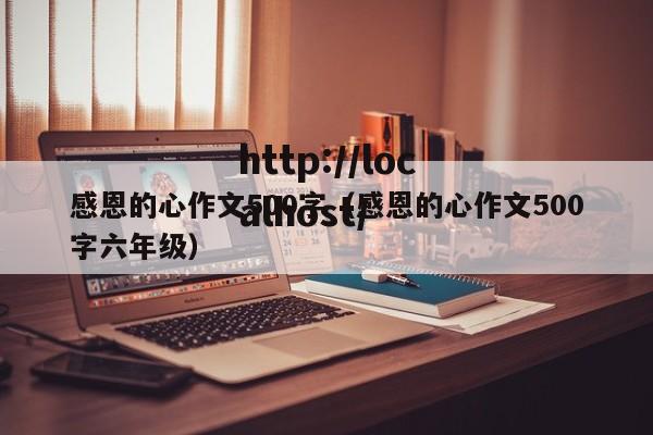 感恩的心作文500字（感恩的心作文500字六年级）